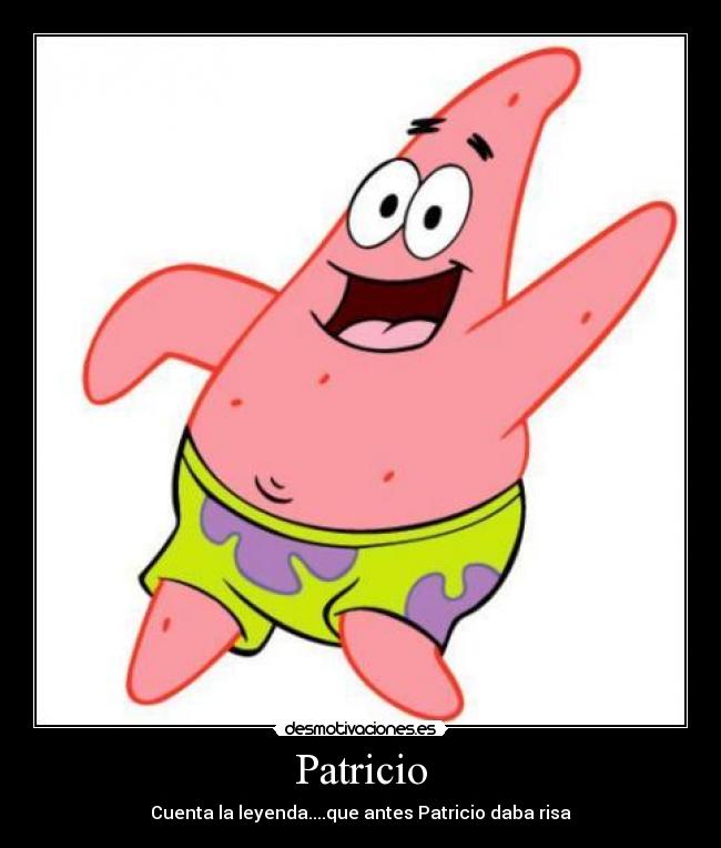 Patricio - Cuenta la leyenda....que antes Patricio daba risa