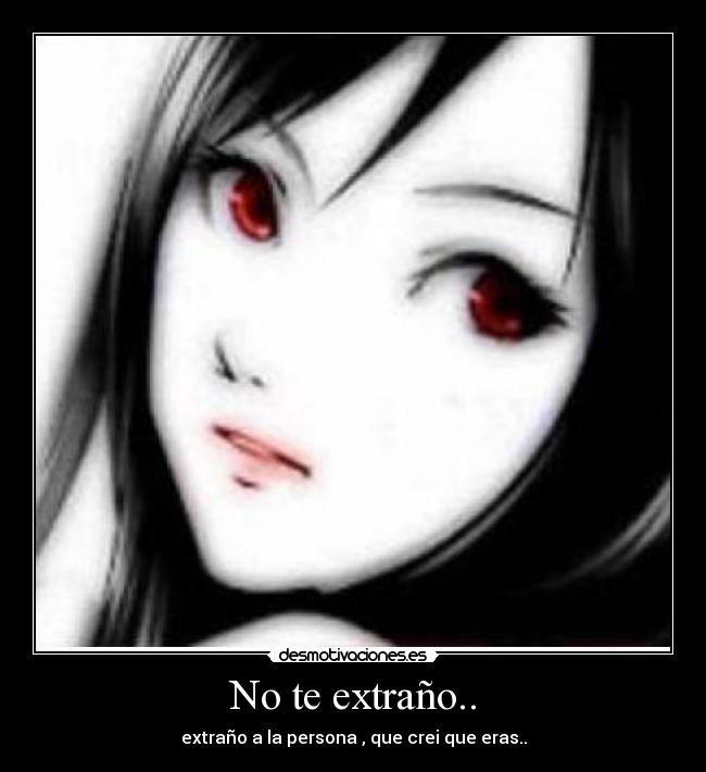 No te extraño.. - extraño a la persona , que crei que eras..