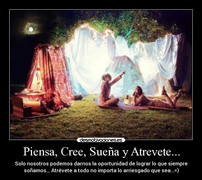 Piensa, Cree, Sueña y Atrevete... -