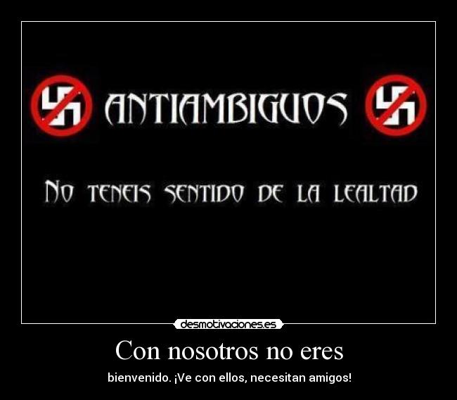 Con nosotros no eres - bienvenido. ¡Ve con ellos, necesitan amigos!