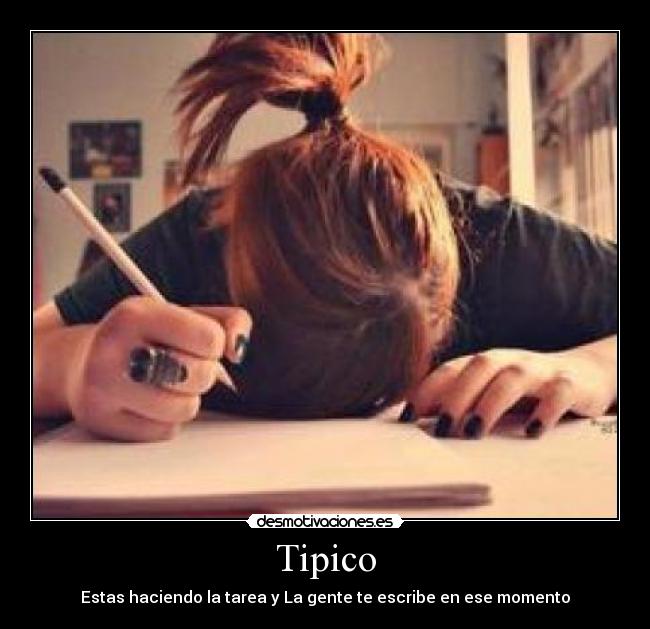 Tipico - Estas haciendo la tarea y La gente te escribe en ese momento