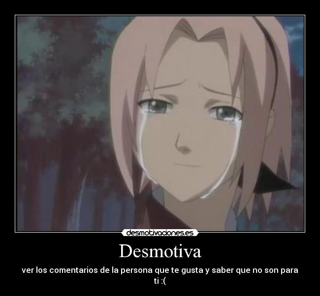 Desmotiva - ver los comentarios de la persona que te gusta y saber que no son para ti :(