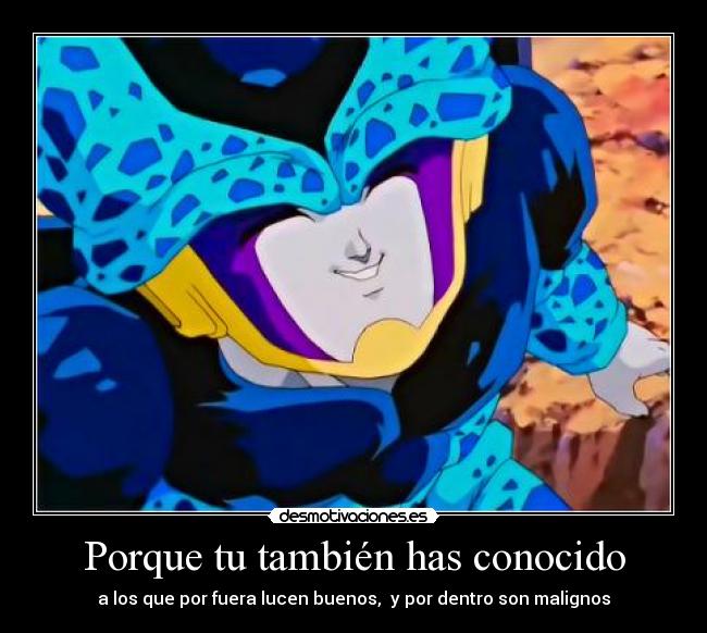 Porque tu también has conocido - a los que por fuera lucen buenos, y por dentro son malignos