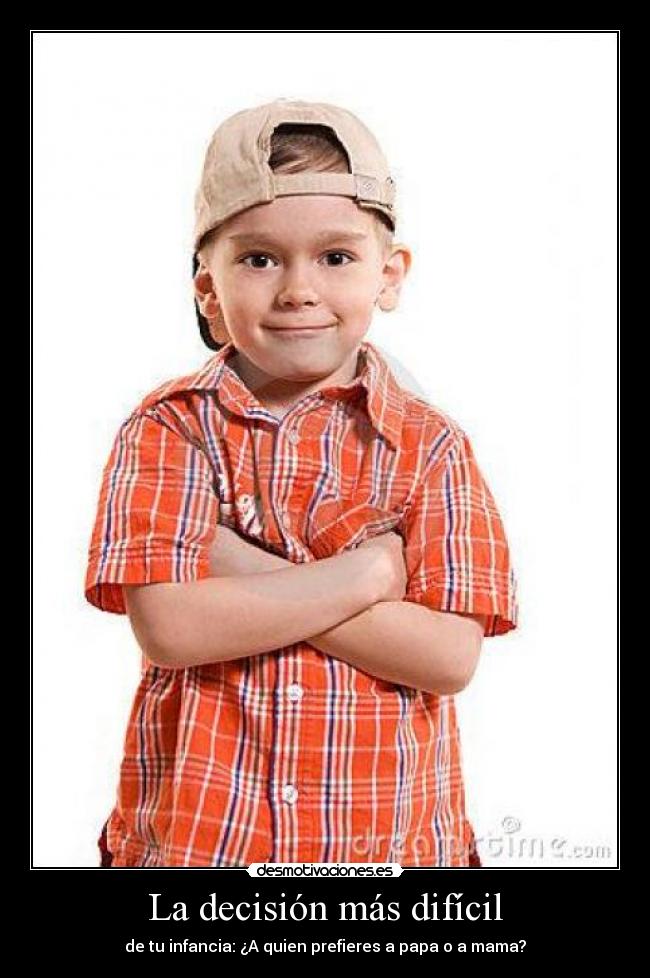 La decisión más difícil - de tu infancia: ¿A quien prefieres a papa o a mama?