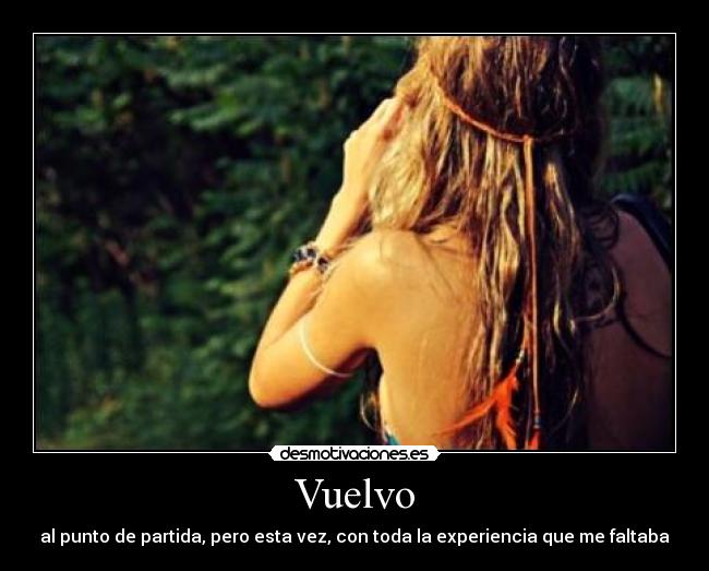 Vuelvo - al punto de partida, pero esta vez, con toda la experiencia que me faltaba