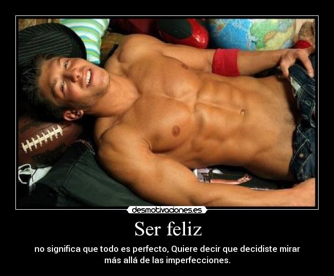 Ser feliz - no significa que todo es perfecto, Quiere decir que decidiste mirar
más allá de las imperfecciones.