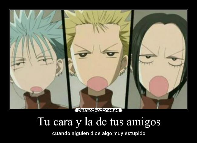 Tu cara y la de tus amigos - cuando alguien dice algo muy estupido