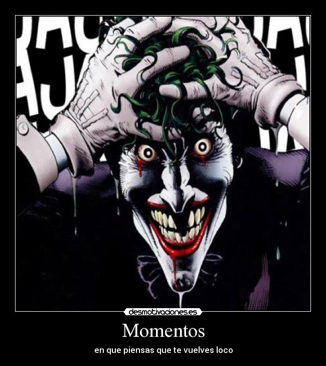 Momentos - en que piensas que te vuelves loco