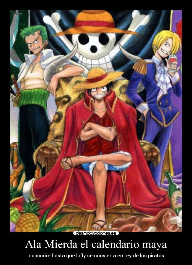 Ala Mierda el calendario maya - no morire hasta que luffy se convierta en rey de los piratas