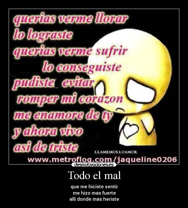 Todo el mal - que me hiciste sentir
me hizo mas fuerte
alli donde mas heriste