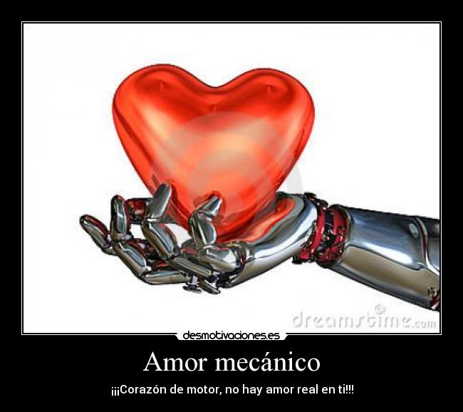 Amor mecánico - ¡¡¡Corazón de motor, no hay amor real en ti!!!