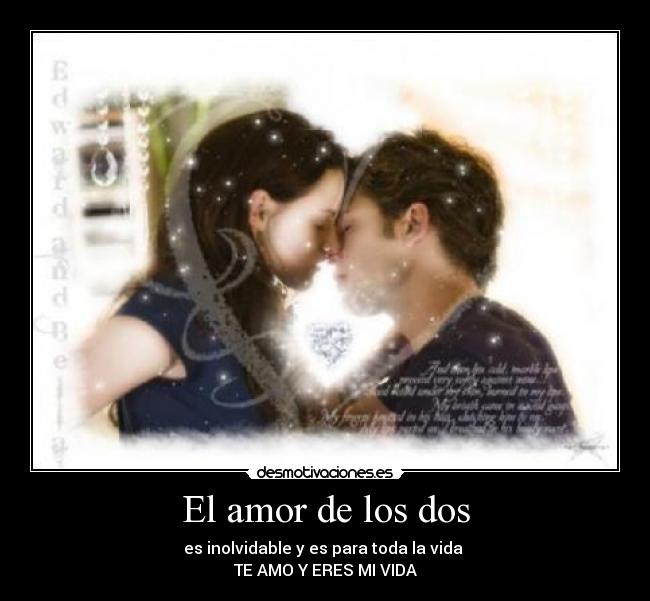 El amor de los dos - es inolvidable y es para toda la vida
TE AMO Y ERES MI VIDA
