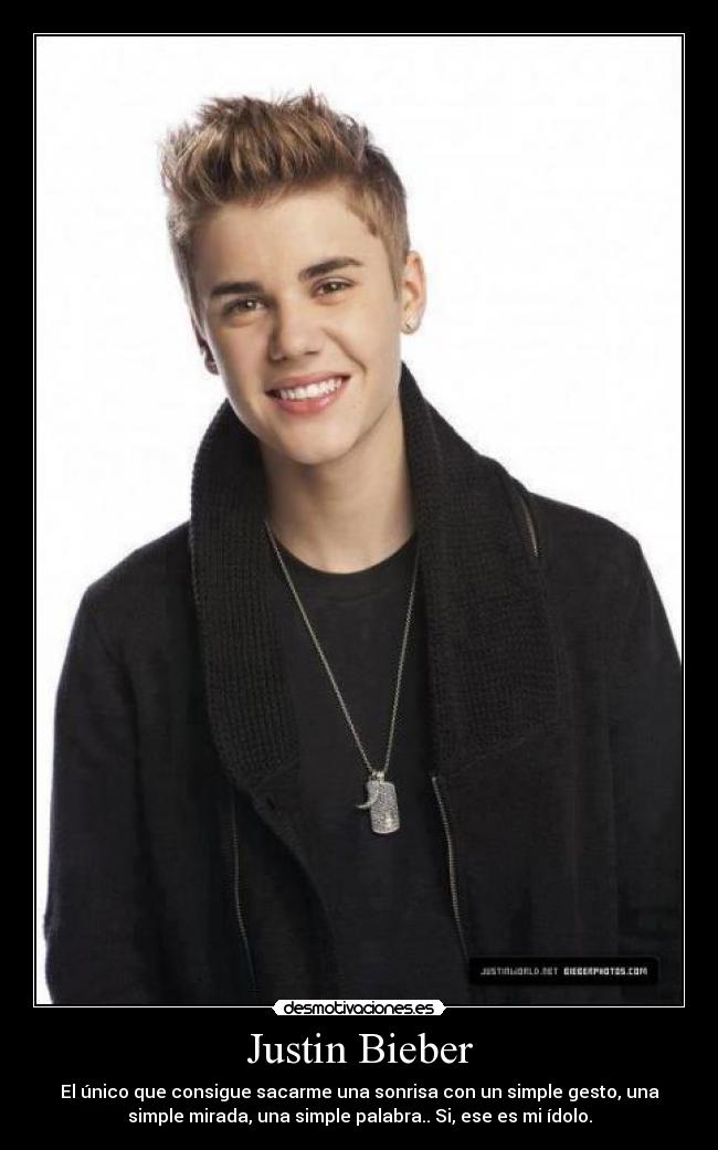 Justin Bieber - El único que consigue sacarme una sonrisa con un simple gesto, una
simple mirada, una simple palabra.. Si, ese es mi ídolo.