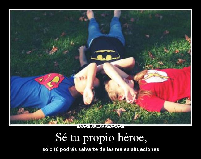 Sé tu propio héroe, - 