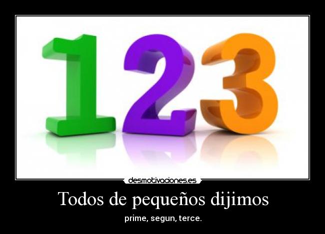 Todos de pequeños dijimos - prime, segun, terce.