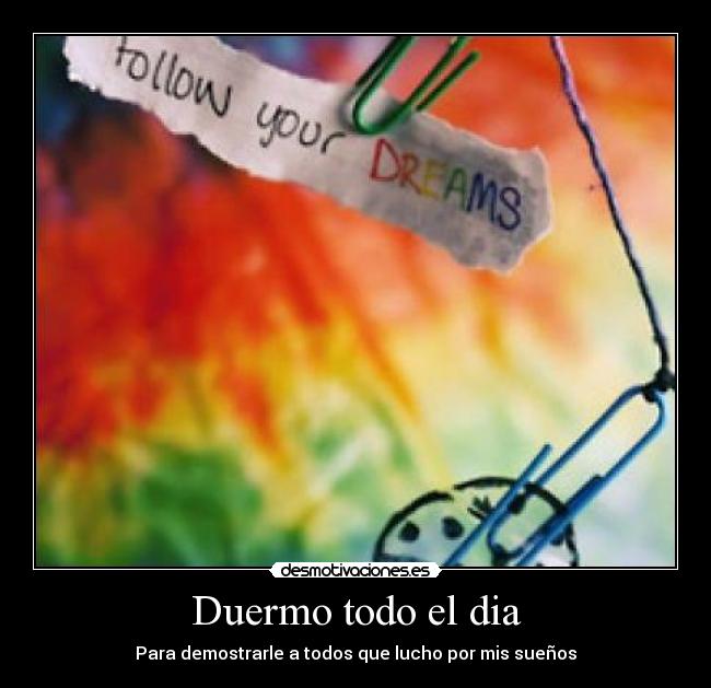 Duermo todo el dia - Para demostrarle a todos que lucho por mis sueños