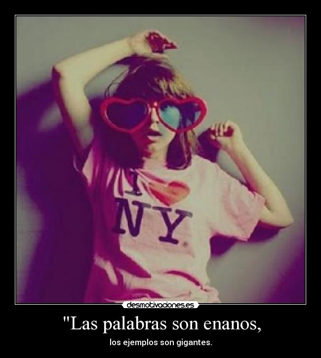 Las palabras son enanos, - los ejemplos son gigantes.