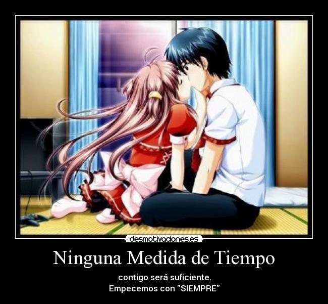 Ninguna Medida de Tiempo - contigo será suficiente.
Empecemos con SIEMPRE