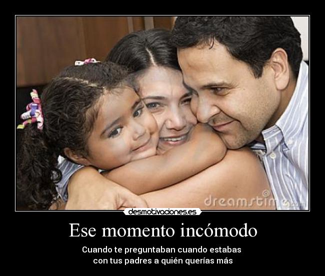 Ese momento incómodo - Cuando te preguntaban cuando estabas 
con tus padres a quién querías más