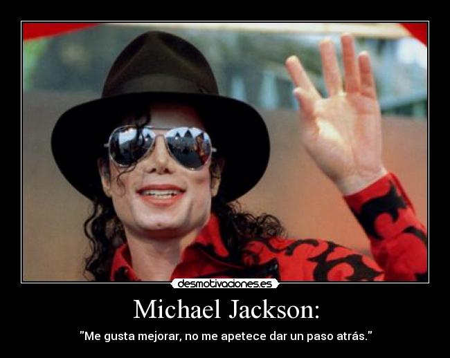 Michael Jackson: - Me gusta mejorar, no me apetece dar un paso atrás.