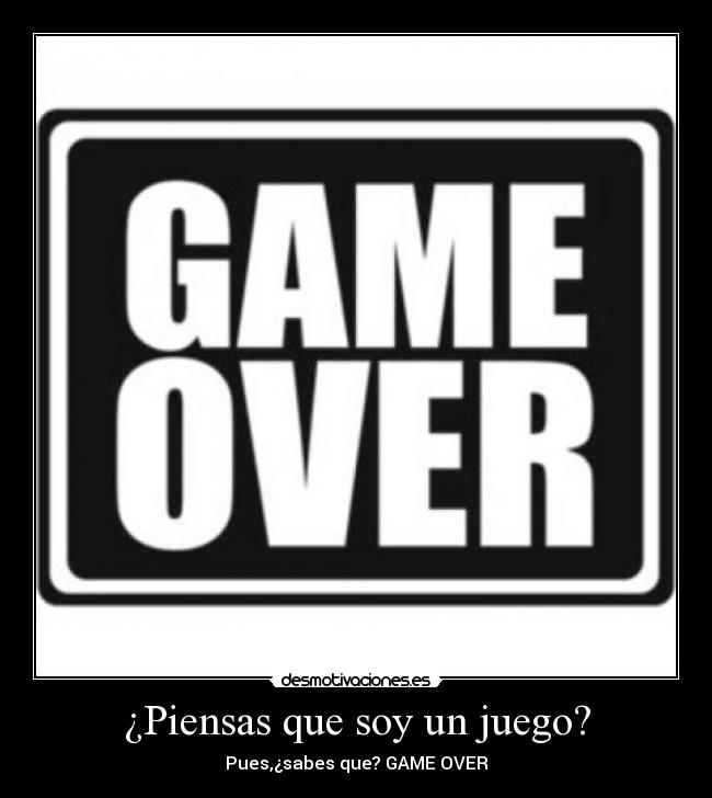 ¿Piensas que soy un juego? - 