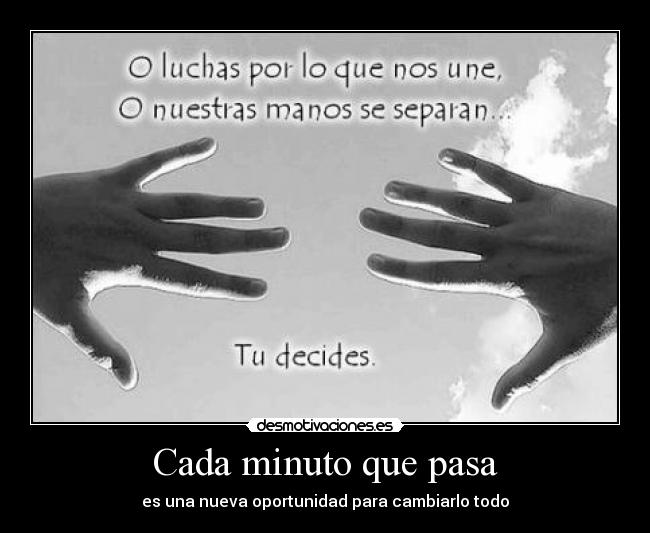 Cada minuto que pasa - es una nueva oportunidad para cambiarlo todo