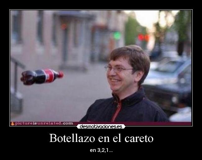Botellazo en el careto - en 3,2,1...