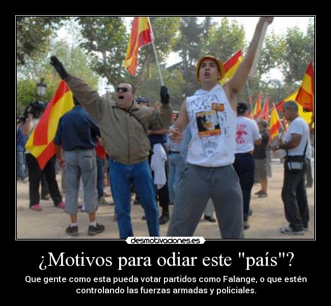 ¿Motivos para odiar este país? - Que gente como esta pueda votar partidos como Falange, o que estén
controlando las fuerzas armadas y policiales.