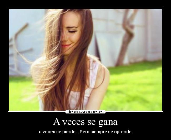 A veces se gana - a veces se pierde... Pero siempre se aprende.