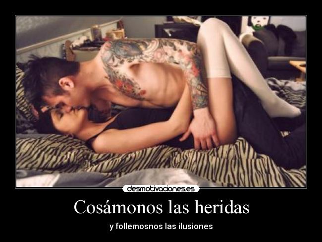 Cosámonos las heridas - y follemosnos las ilusiones