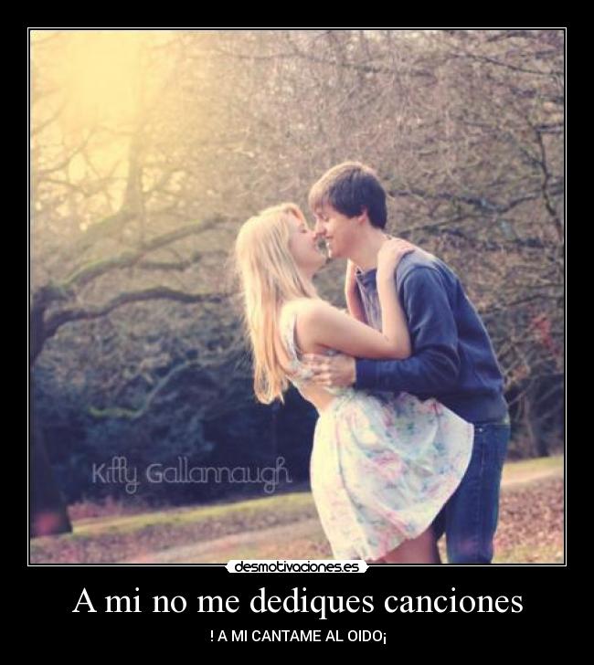 A mi no me dediques canciones -