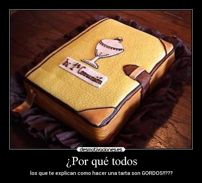 ¿Por qué todos - los que te explican como hacer una tarta son GORDOS!!???