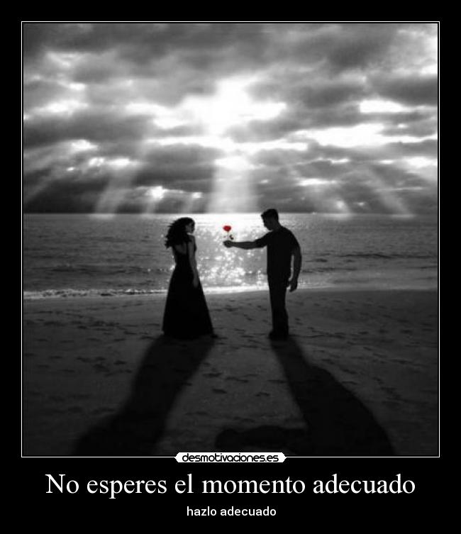 No esperes el momento adecuado -