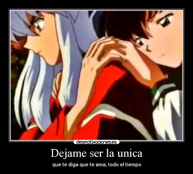 Dejame ser la unica - que te diga que te ama, todo el tiempo