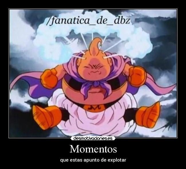 Momentos - que estas apunto de explotar