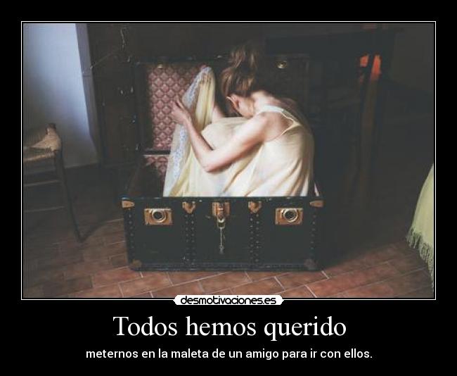 Todos hemos querido -