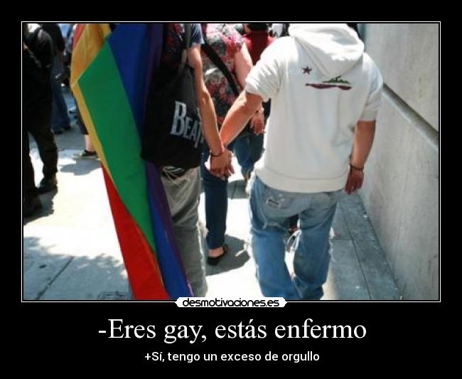 -Eres gay, estás enfermo -
