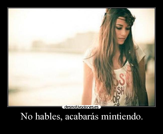 No hables, acabarás mintiendo. - 