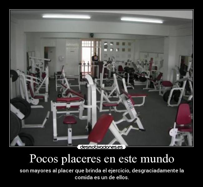 Pocos placeres en este mundo - son mayores al placer que brinda el ejercicio, desgraciadamente la
comida es un de ellos.