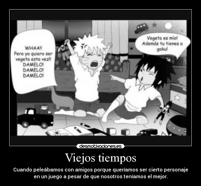 Viejos tiempos - Cuando peleábamos con amigos porque queríamos ser cierto personaje
en un juego a pesar de que nosotros teníamos el mejor.