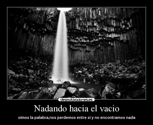 Nadando hacia el vacio - oímos la palabra,nos perdemos entre sí y no encontramos nada
