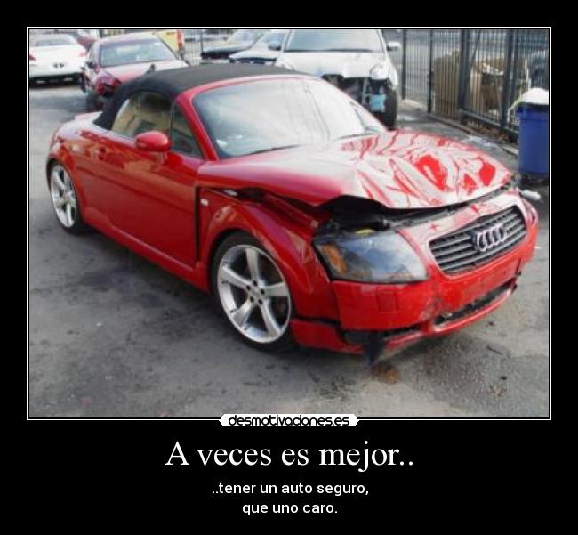 A veces es mejor.. - ..tener un auto seguro,
que uno caro.