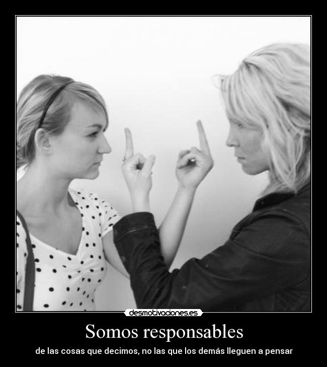 Somos responsables - de las cosas que decimos, no las que los demás lleguen a pensar