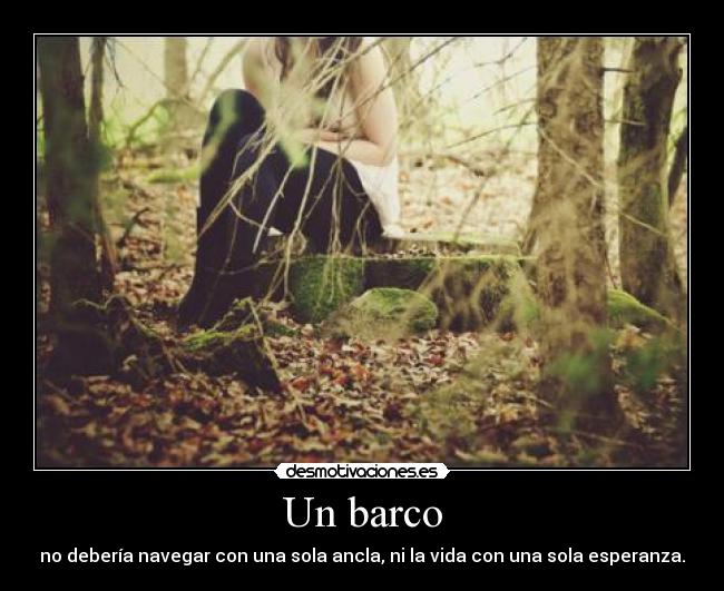 Un barco - no debería navegar con una sola ancla, ni la vida con una sola esperanza.