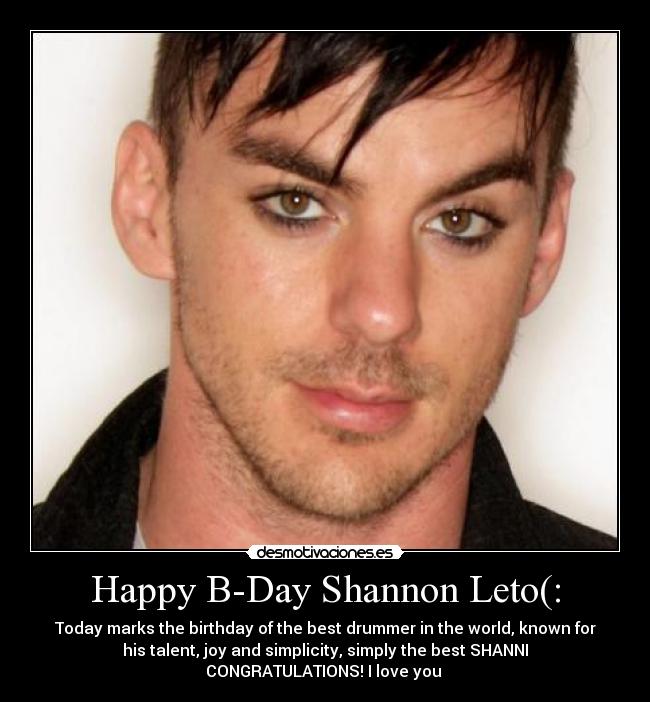 Happy B-Day Shannon Leto(: - Today marks the birthday of the best drummer in the world, known for
his talent, joy and simplicity, simply the best SHANNI
CONGRATULATIONS! I love you ♥
