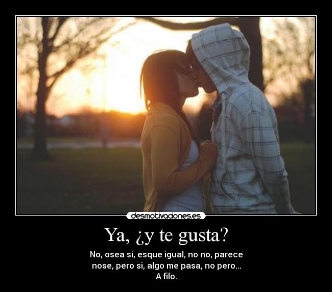 Ya, ¿y te gusta? -