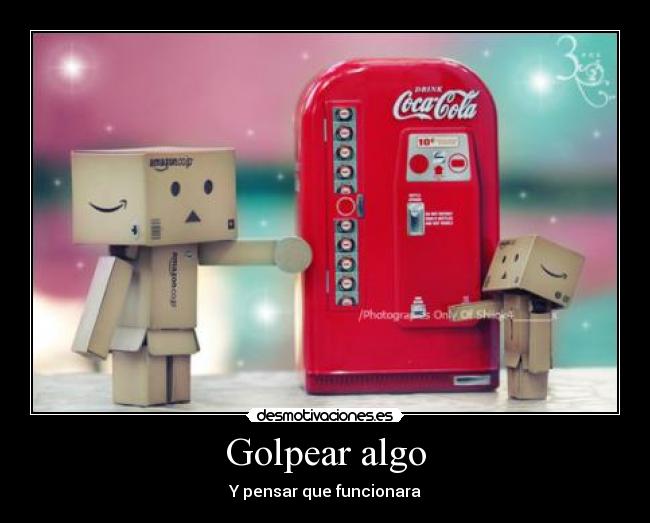 Golpear algo - Y pensar que funcionara