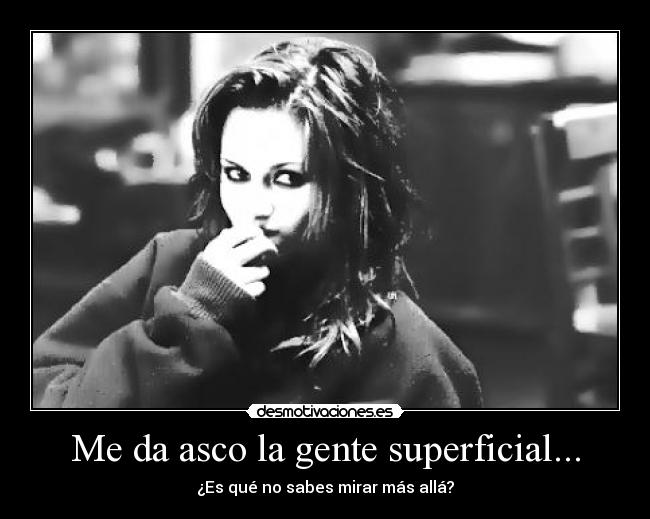 Me da asco la gente superficial... - 