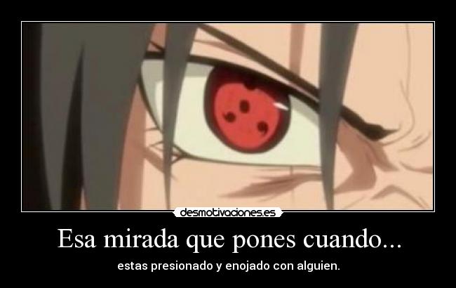 Esa mirada que pones cuando... -