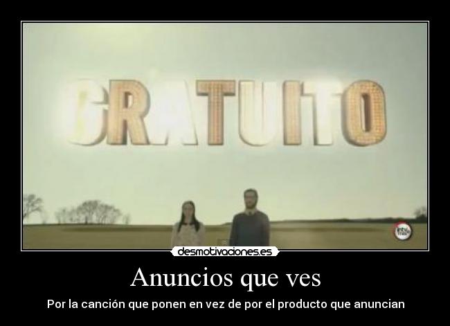 Anuncios que ves - Por la canción que ponen en vez de por el producto que anuncian